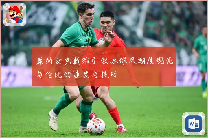康纳麦克戴维引领冰球风潮展现无与伦比的速度与技巧