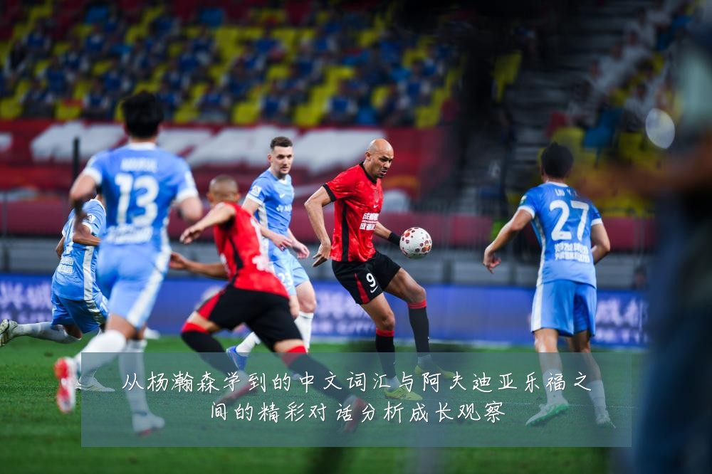 从杨瀚森学到的中文词汇与阿夫迪亚乐福之间的精彩对话分析成长观察